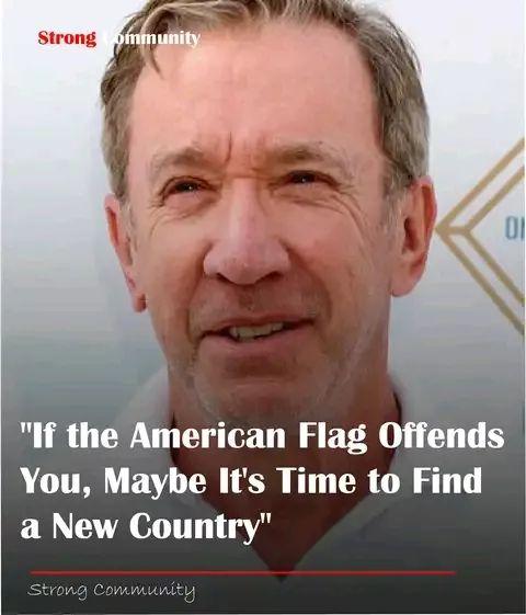 “If the American Flag Offends You, Maybe It’s Time to Find a New Country." Tim Allen